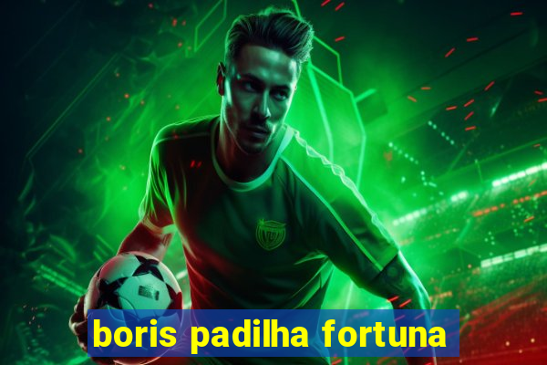 boris padilha fortuna